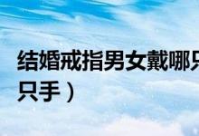 結(jié)婚戒指男女戴哪只手圖(結(jié)婚戒指男女戴哪只手)