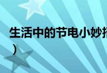 生活中的節(jié)電小妙招（生活中常用的節(jié)電方法）