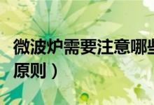 微波爐需要注意哪些細節(jié)（微波爐使用有哪些原則）