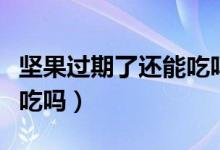 堅(jiān)果過(guò)期了還能吃嗎致癌嗎（堅(jiān)果過(guò)期了還能吃嗎）