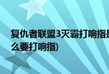 復仇者聯(lián)盟3滅霸打響指是什么時候(復仇者聯(lián)盟3滅霸為什么要打響指)