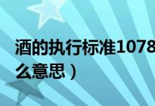 酒的執(zhí)行標(biāo)準(zhǔn)10781.1優(yōu)級(jí)（酒10781.1是什么意思）