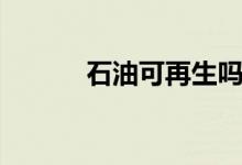 石油可再生嗎（石油可再生嗎）