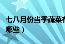 七八月份當(dāng)季蔬菜有哪些（一月份當(dāng)季蔬菜有哪些）