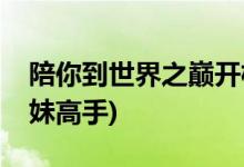 陪你到世界之巔開機(jī)時(shí)間(王一博化身電競撩妹高手)