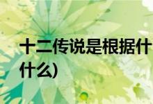 十二傳說是根據(jù)什么改編的(十二傳說改編自什么)