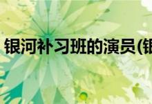 銀河補(bǔ)習(xí)班的演員(銀河補(bǔ)習(xí)班的主演都有誰)
