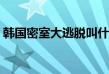 韓國密室大逃脫叫什么(韓國密室大逃脫名字)