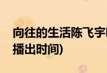 向往的生活陳飛宇哪一期(陳飛宇向往的生活播出時間)