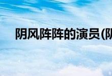 陰風(fēng)陣陣的演員(陰風(fēng)陣陣的主演都有誰)