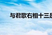與君歌右相十三是誰(shuí)(與君歌右相是誰(shuí))