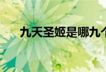 九天圣姬是哪九個(gè)(九天圣姬分別是誰(shuí))