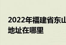 2022年福建省東山第一中學(xué)（東山一中）的地址在哪里