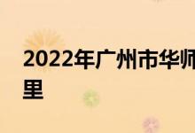 2022年廣州市華師大附屬幼兒園的地址在哪里
