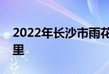 2022年長(zhǎng)沙市雨花區(qū)友誼幼兒園的地址在哪里