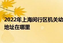 2022年上海閔行區(qū)機關幼兒園（水清路幼兒園麗華分園）的地址在哪里