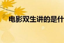 電影雙生講的是什么(電影雙生劇情介紹)