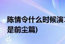 陳情令什么時(shí)候演16年后(陳情令哪集開始不是前塵篇)