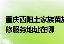 重慶酉陽土家族苗族自治縣可提供海爾空調(diào)維修服務(wù)地址在哪