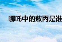 哪吒中的敖丙是誰(shuí)(哪吒中的敖丙的配音)