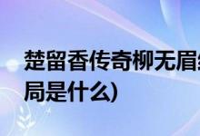楚留香傳奇柳無眉結(jié)局(楚留香傳奇柳無眉結(jié)局是什么)