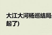 大江大河楊巡結(jié)局是什么(楊巡最后和誰在一起了)