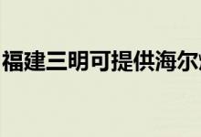 福建三明可提供海爾燃?xì)庠罹S修服務(wù)地址在哪