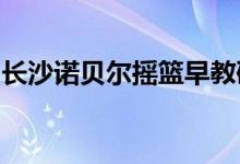 長(zhǎng)沙諾貝爾搖籃早教研究所實(shí)驗(yàn)園的地址在哪