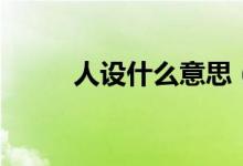 人設(shè)什么意思（什么叫個(gè)人人設(shè)）