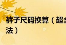 褲子尺碼換算（超全服裝尺碼規(guī)格大小換算方法）