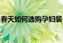 春天如何選購(gòu)孕婦裝？春季孕婦裝的巧妙搭配