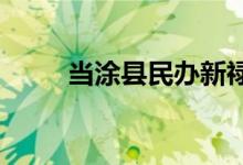 當(dāng)涂縣民辦新祿幼兒園的地址在哪