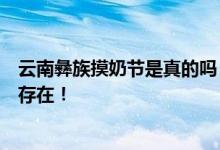 云南彝族摸奶節(jié)是真的嗎？這種習(xí)俗在藏族和緬甸民族中都存在！