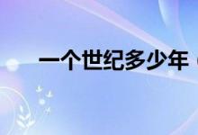 一個世紀多少年（現(xiàn)在是什么世紀？）