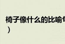 椅子像什么的比喻句（二年級作業(yè)椅子像什么）