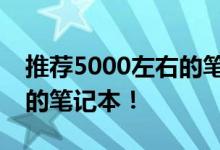 推薦5000左右的筆記本推薦幾款性價比最高的筆記本！