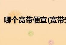 哪個寬帶便宜(寬帶安裝費100必須要出嗎?)