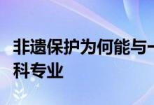 非遺保護(hù)為何能與一眾新業(yè)態(tài)一起躋身新增本科專業(yè)