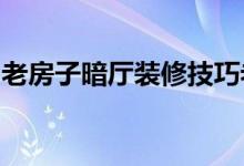 老房子暗廳裝修技巧老房子暗廳裝修注意事項