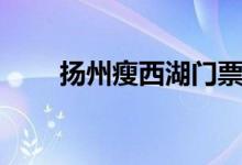 揚(yáng)州瘦西湖門票（瘦西湖旅游攻略）
