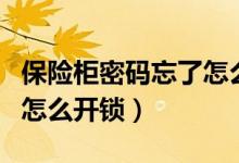 保險柜密碼忘了怎么辦（老式保險柜忘記密碼怎么開鎖）