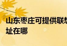 山東棗莊可提供聯(lián)想多功能一體機(jī)維修服務(wù)地址在哪