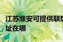 江蘇淮安可提供聯(lián)想多功能一體機(jī)維修服務(wù)地址在哪