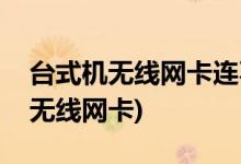 臺式機無線網(wǎng)卡連不上(網(wǎng)絡(luò)適配器里找不到無線網(wǎng)卡)