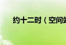 約十二時（空間站昨晚飛過廣西上空）