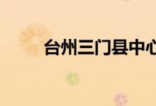 臺(tái)州三門縣中心幼兒園的地址在哪
