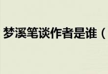 夢(mèng)溪筆談作者是誰（沈括寫了《夢(mèng)溪筆談》）