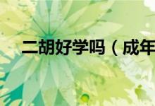 二胡好學(xué)嗎（成年人學(xué)習(xí)二胡好學(xué)嗎？）