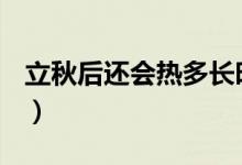 立秋后還會(huì)熱多長(zhǎng)時(shí)間（立秋后還能熱多久？）