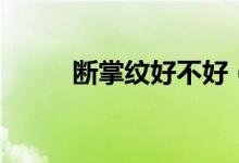 斷掌紋好不好（斷掌是吉是兇？）